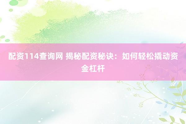 配资114查询网 揭秘配资秘诀：如何轻松撬动资金杠杆