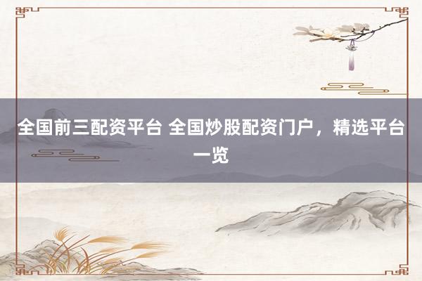 全国前三配资平台 全国炒股配资门户，精选平台一览